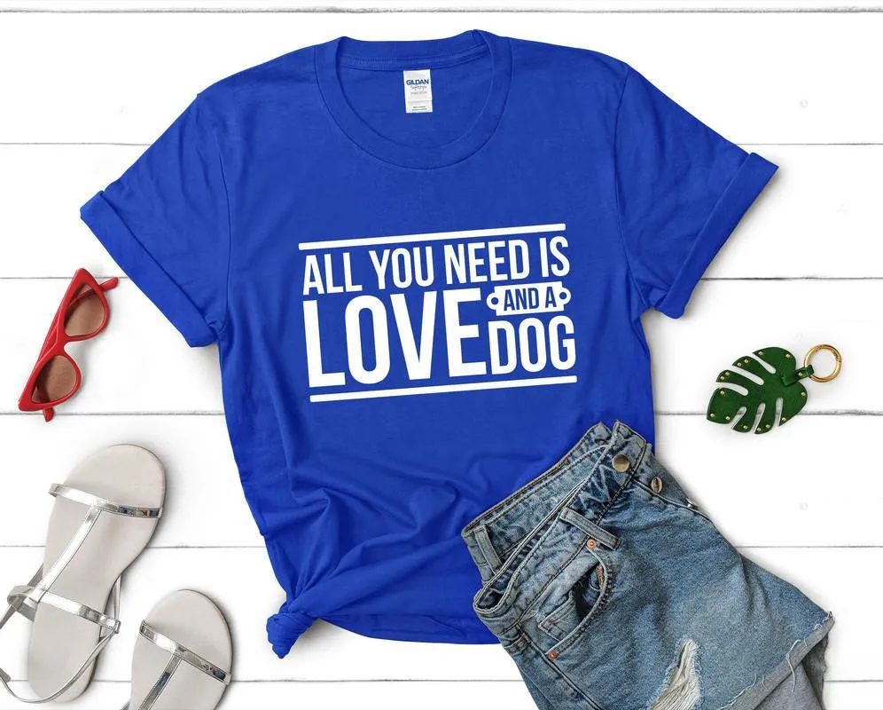 All You Need is Love and a Dog Woman T Shirt.