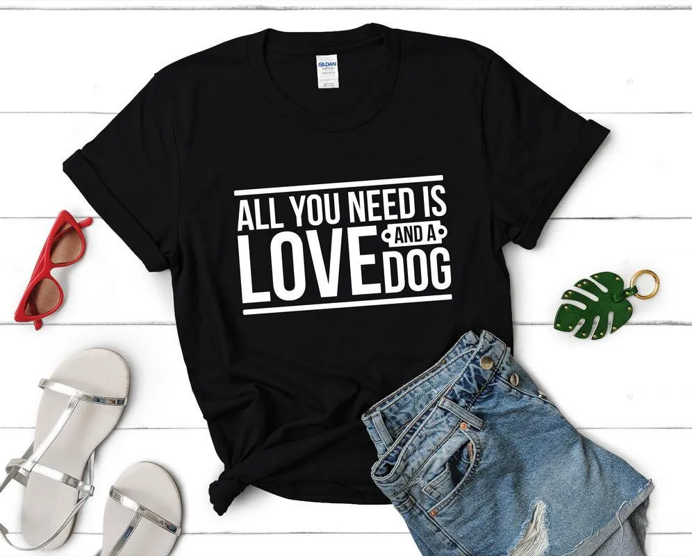 All You Need is Love and a Dog Woman T Shirt.